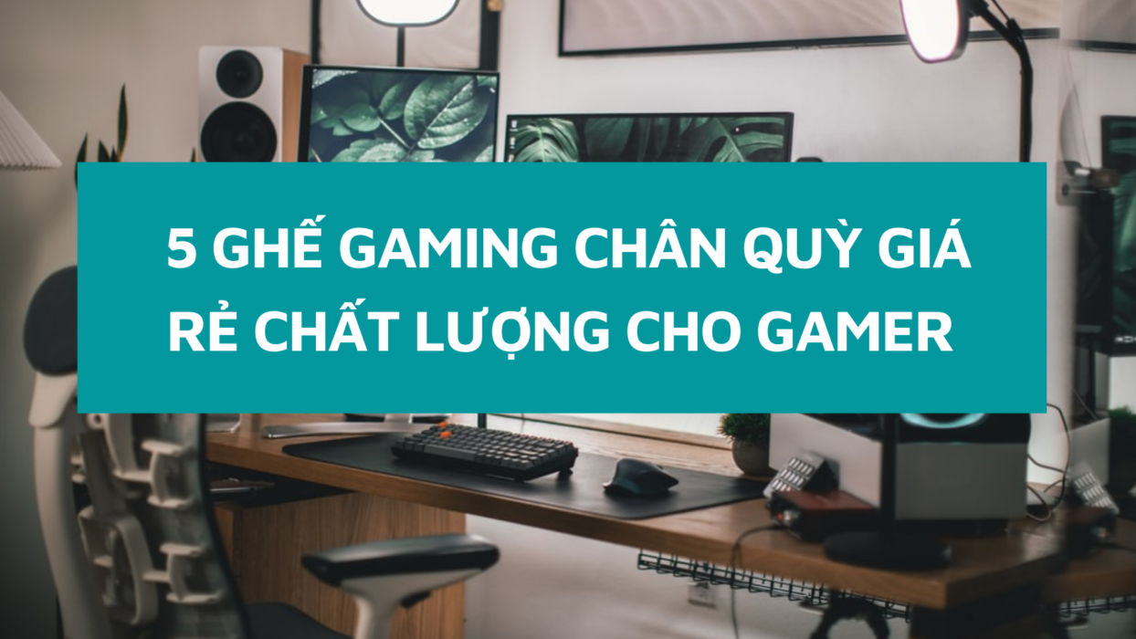 5-ghe-gaming-chan-quy-chat-luong