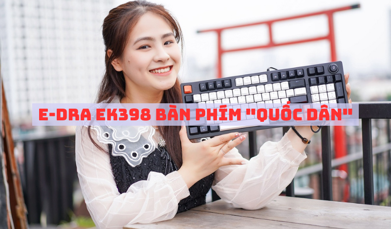 E-Dra EK398 liệu có trở thành bàn phím quốc dân mới