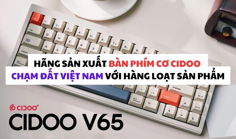 Hãng sản xuất bàn phím cơ Cidoo chạm đất Việt Nam với hàng loạt sản phẩm